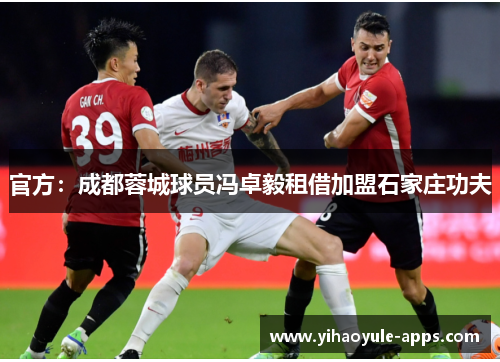 官方：成都蓉城球员冯卓毅租借加盟石家庄功夫