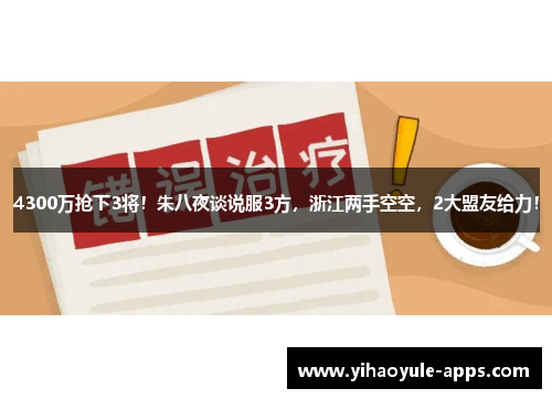 4300万抢下3将！朱八夜谈说服3方，浙江两手空空，2大盟友给力！